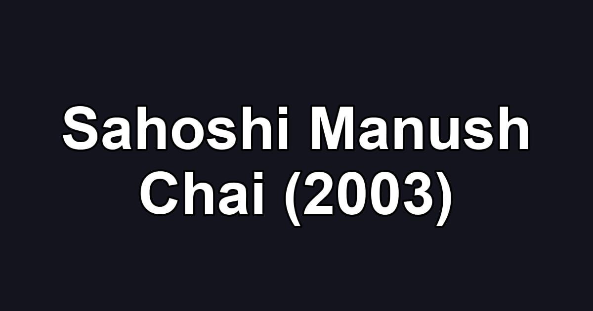 Sahoshi Manush Chai (2003)