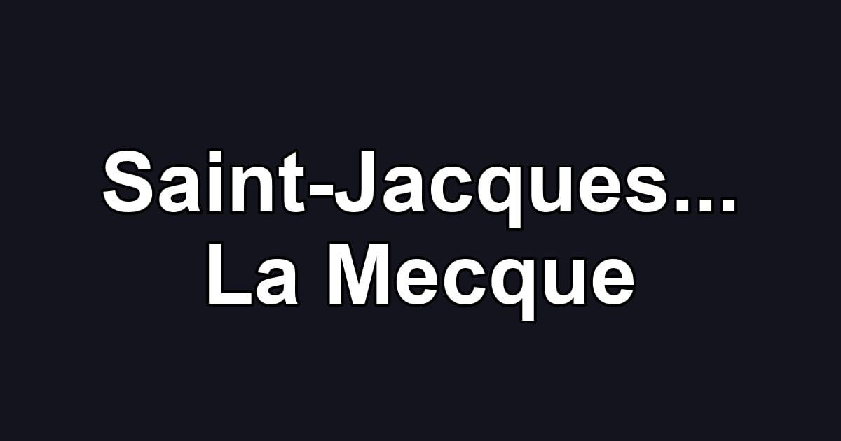 Saint-Jacques... La Mecque