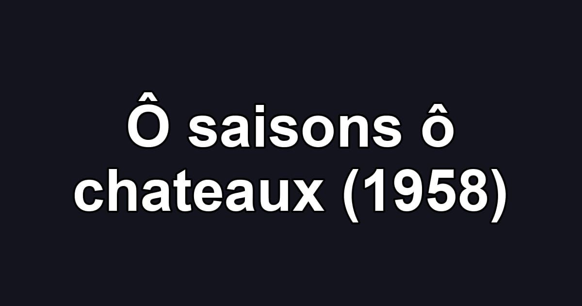 Ô saisons ô chateaux (1958)