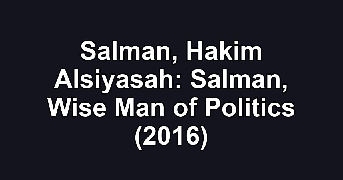 Salman, Hakim Alsiyasah: Salman, Wise Man of Politics (2016)
