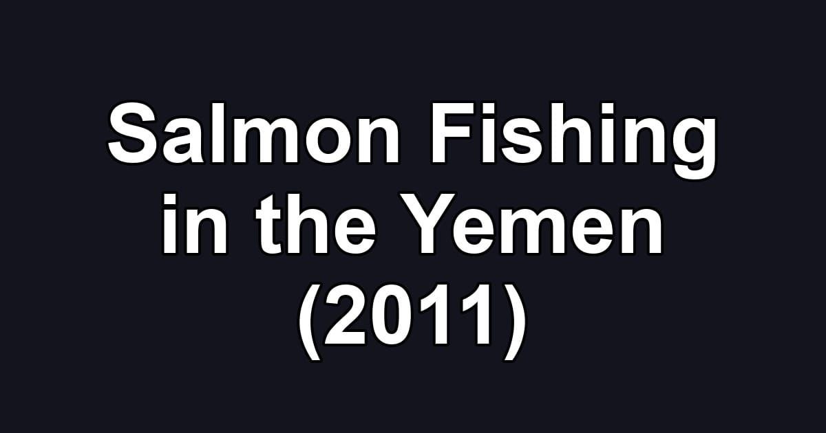 Salmon Fishing in the Yemen (2011)