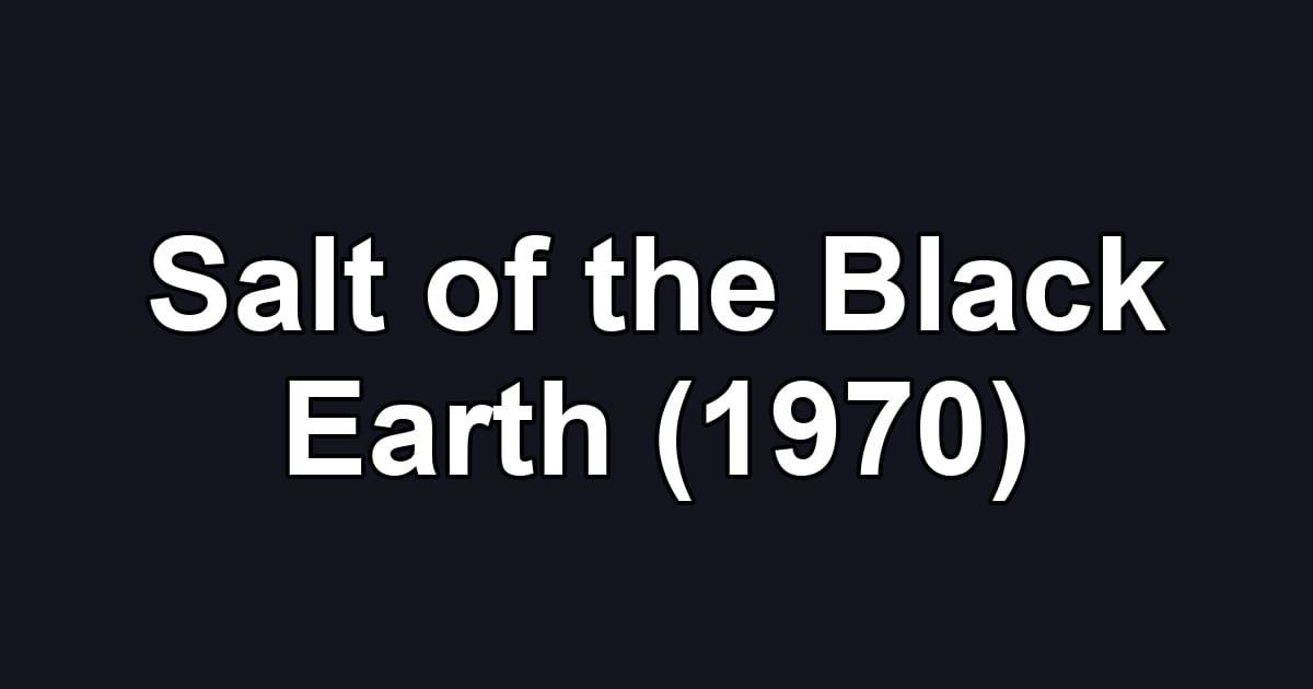 Salt of the Black Earth (1970)