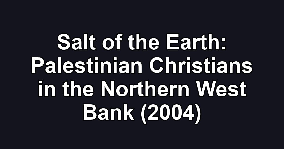 Salt of the Earth: Palestinian Christians in the Northern West Bank (2004)
