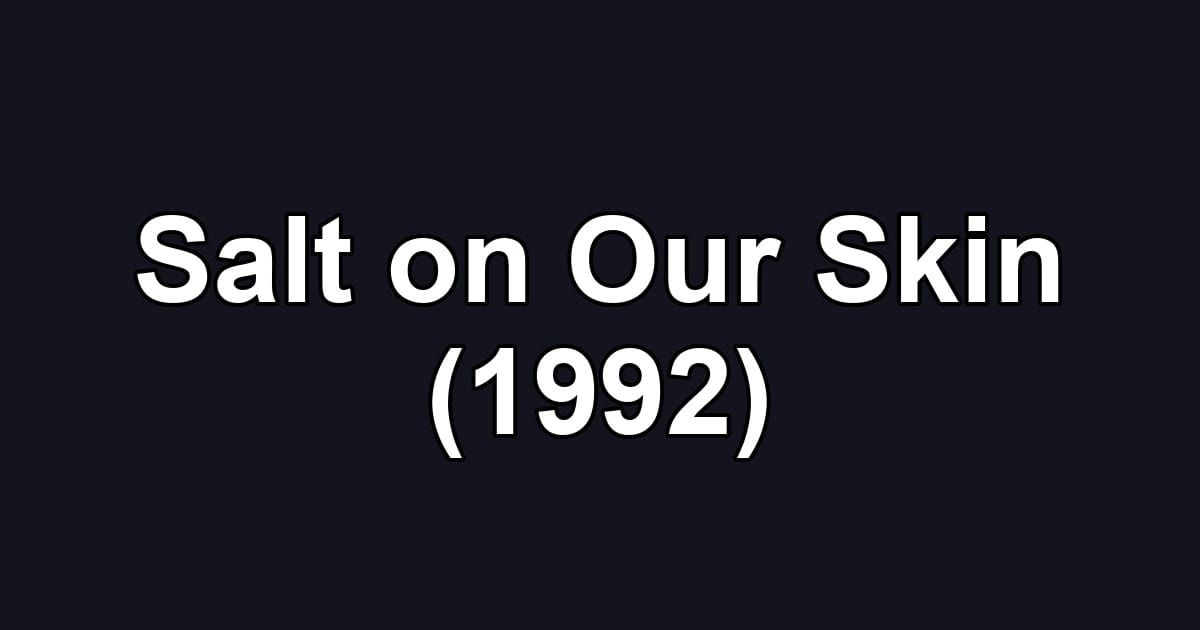 Salt on Our Skin (1992)
