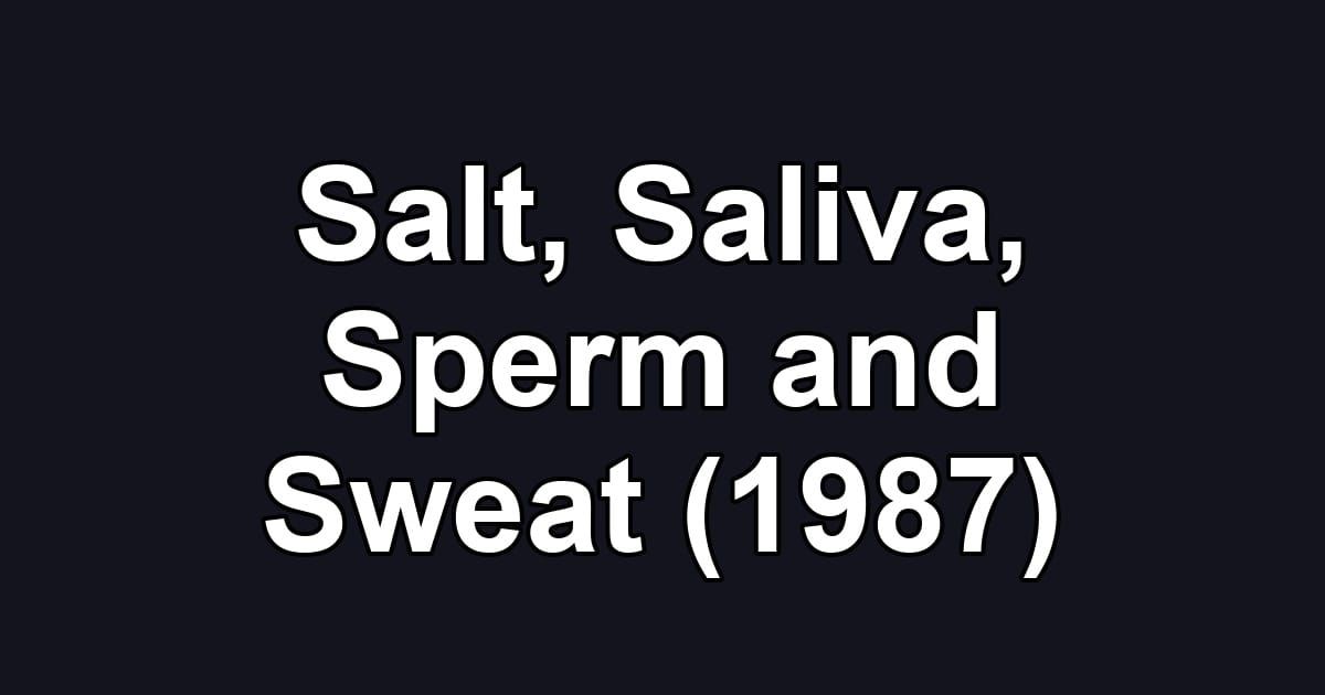 Salt, Saliva, Sperm and Sweat (1987)