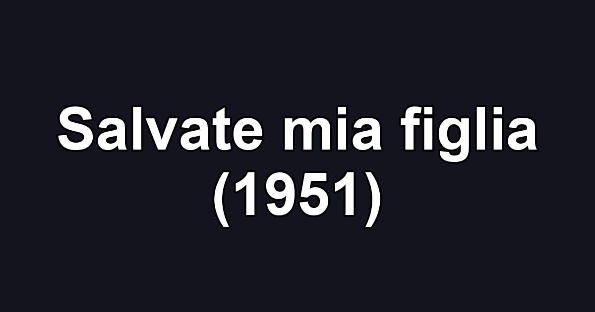 Salvate mia figlia (1951)