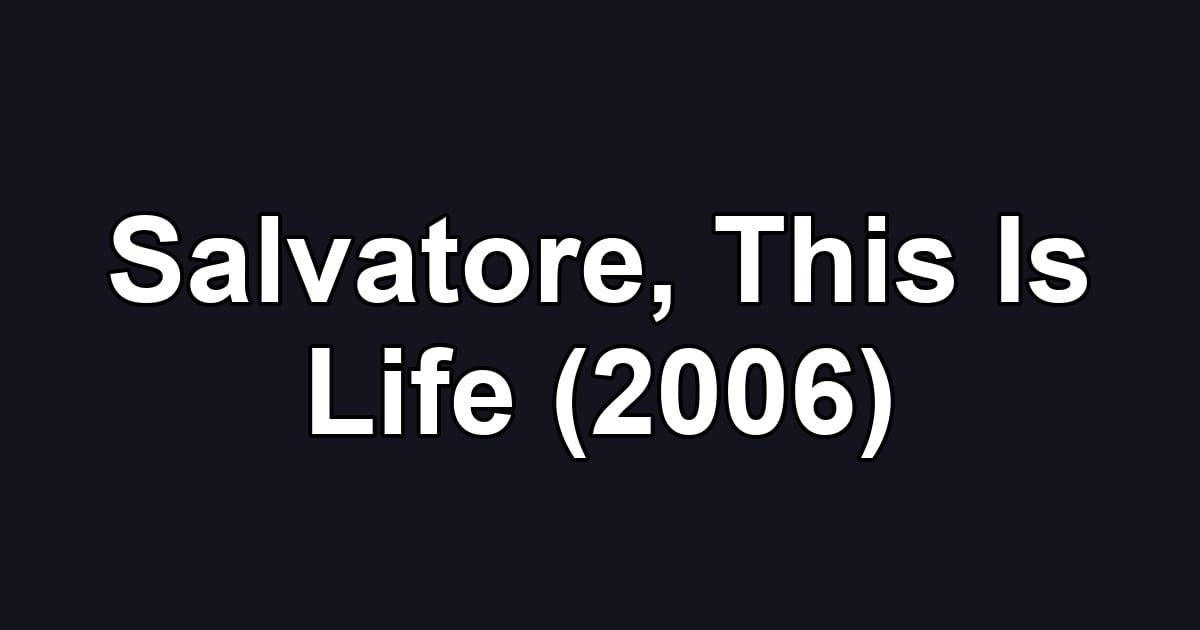 Salvatore, This Is Life (2006)