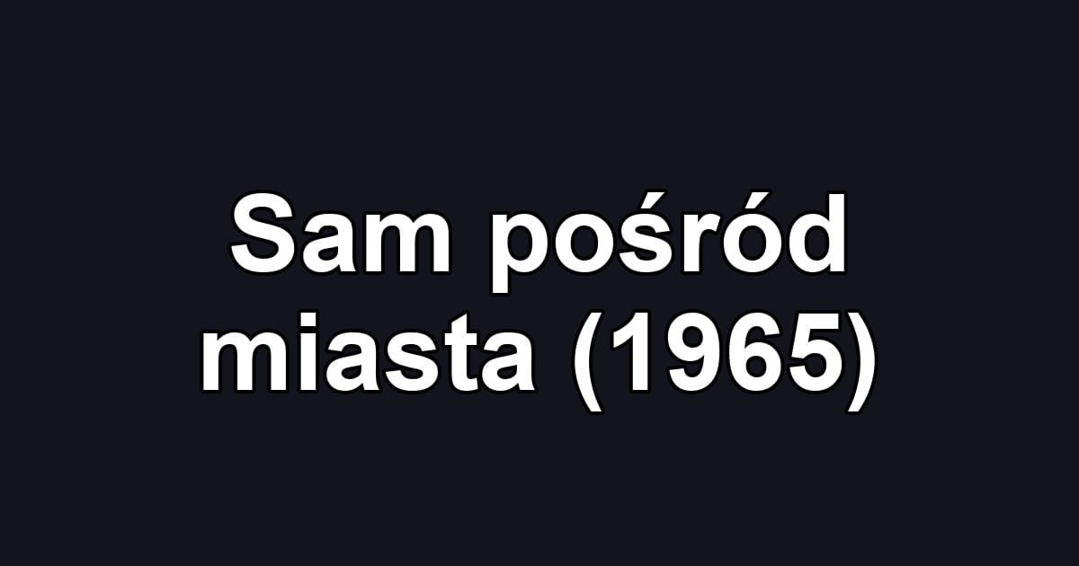Sam pośród miasta (1965)