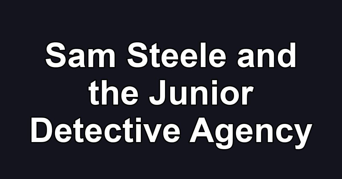 Sam Steele and the Junior Detective Agency
