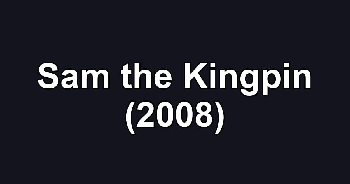 Sam the Kingpin (2008)