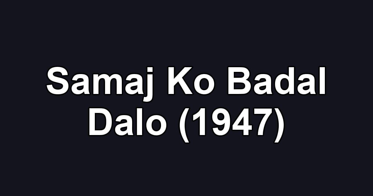 Samaj Ko Badal Dalo (1947)