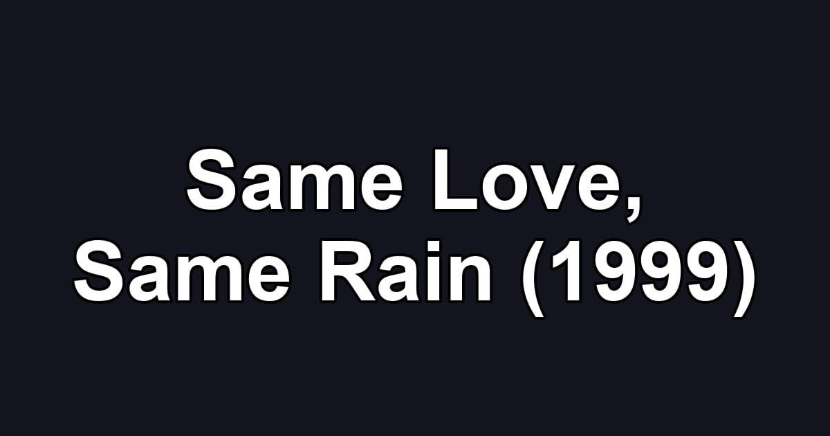 Same Love, Same Rain (1999)