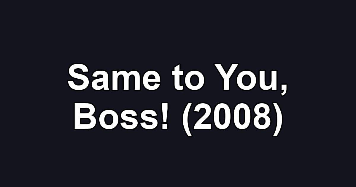 Same to You, Boss! (2008)