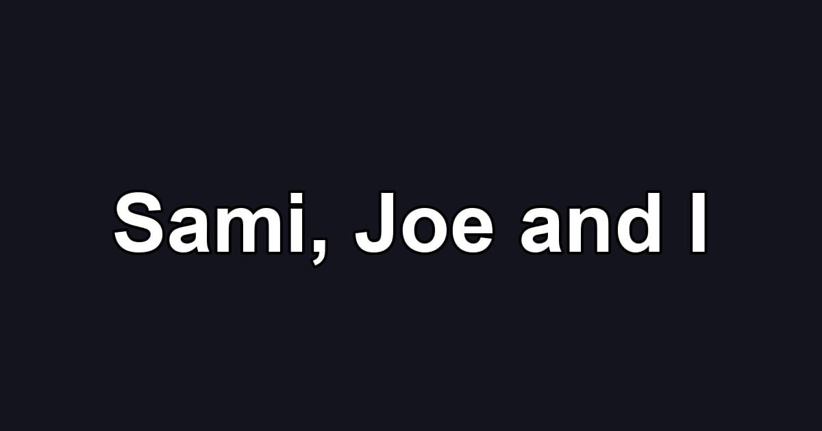 Sami, Joe and I