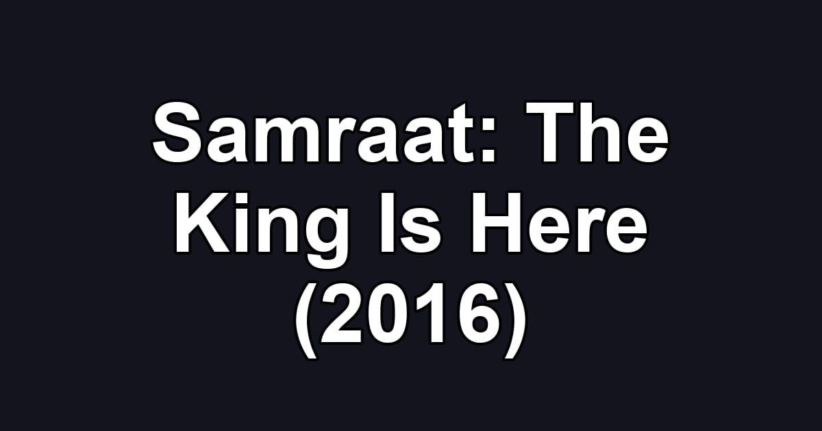 Samraat: The King Is Here (2016)