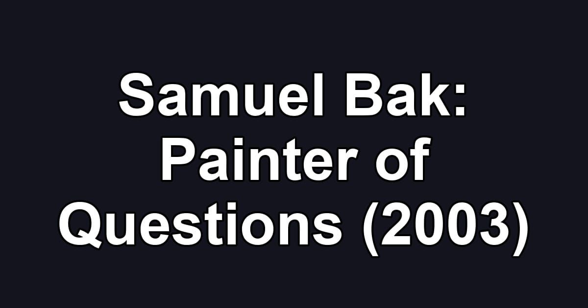 Samuel Bak: Painter of Questions (2003)