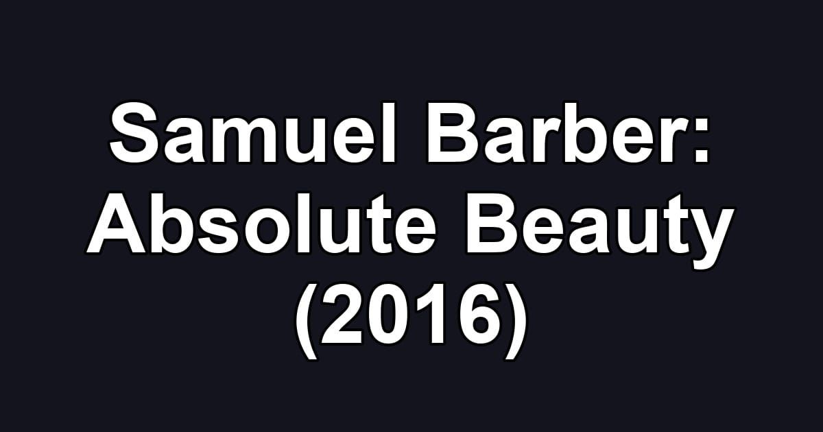 Samuel Barber: Absolute Beauty (2016)
