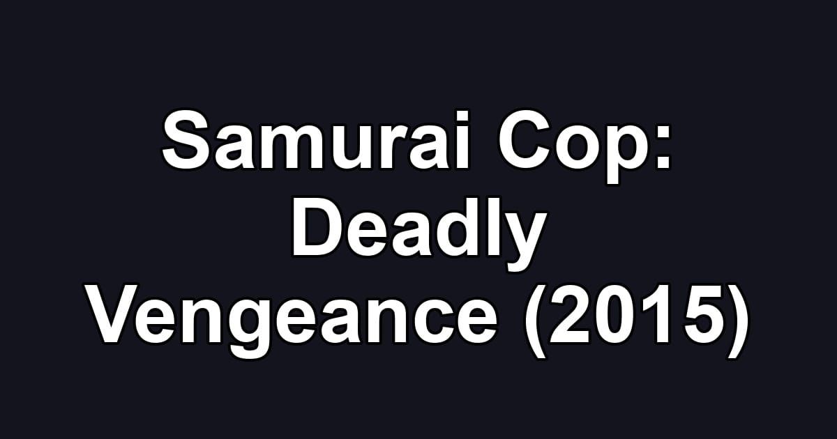 Samurai Cop: Deadly Vengeance (2015)