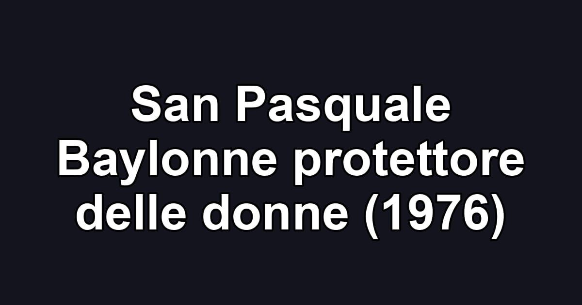 San Pasquale Baylonne protettore delle donne (1976)
