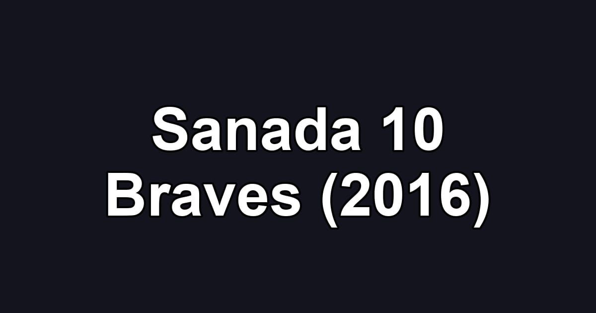 Sanada 10 Braves (2016)