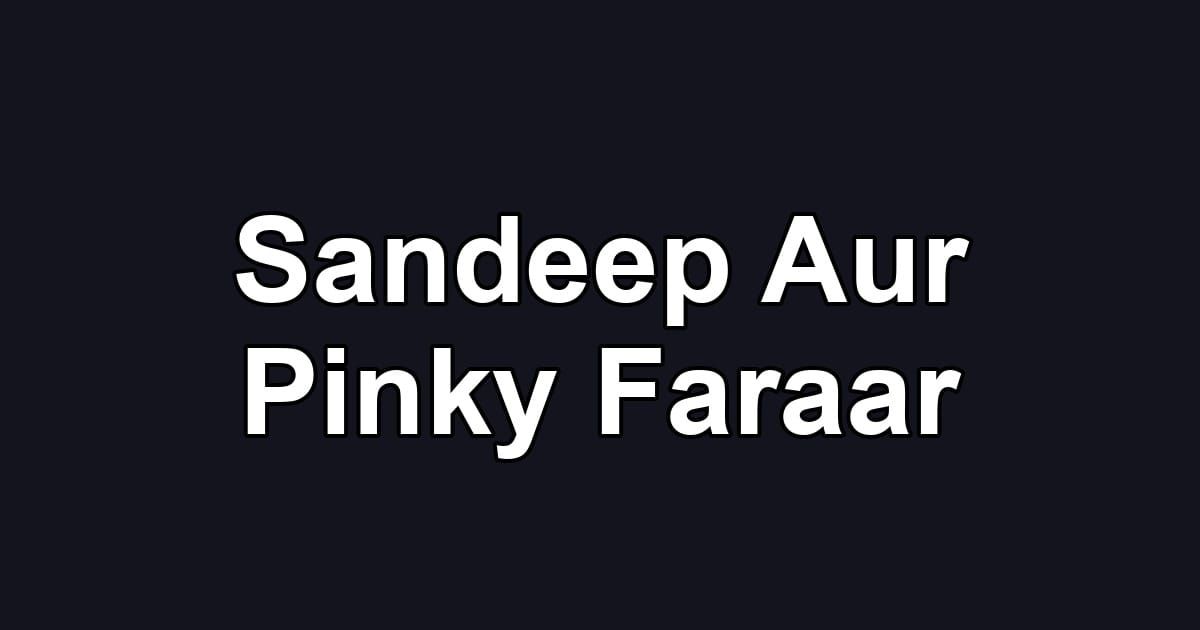 Sandeep Aur Pinky Faraar