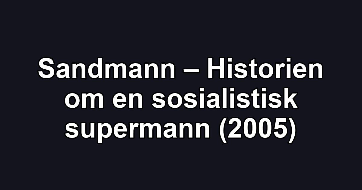 Sandmann – Historien om en sosialistisk supermann (2005)