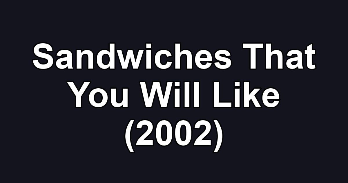 Sandwiches That You Will Like (2002)