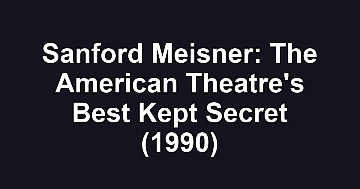 Sanford Meisner: The American Theatre's Best Kept Secret (1990)