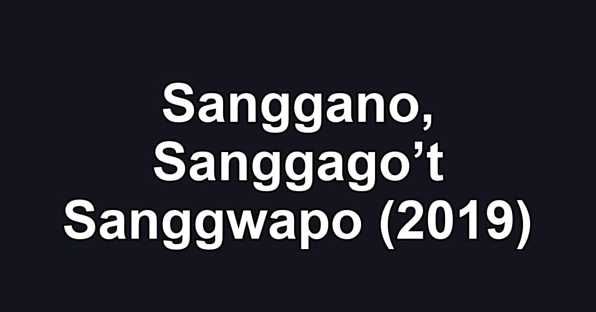Sanggano, Sanggago’t Sanggwapo (2019)