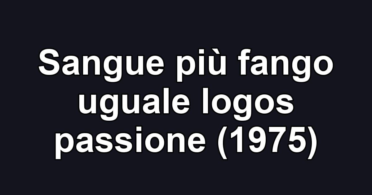 Sangue più fango uguale logos passione (1975)