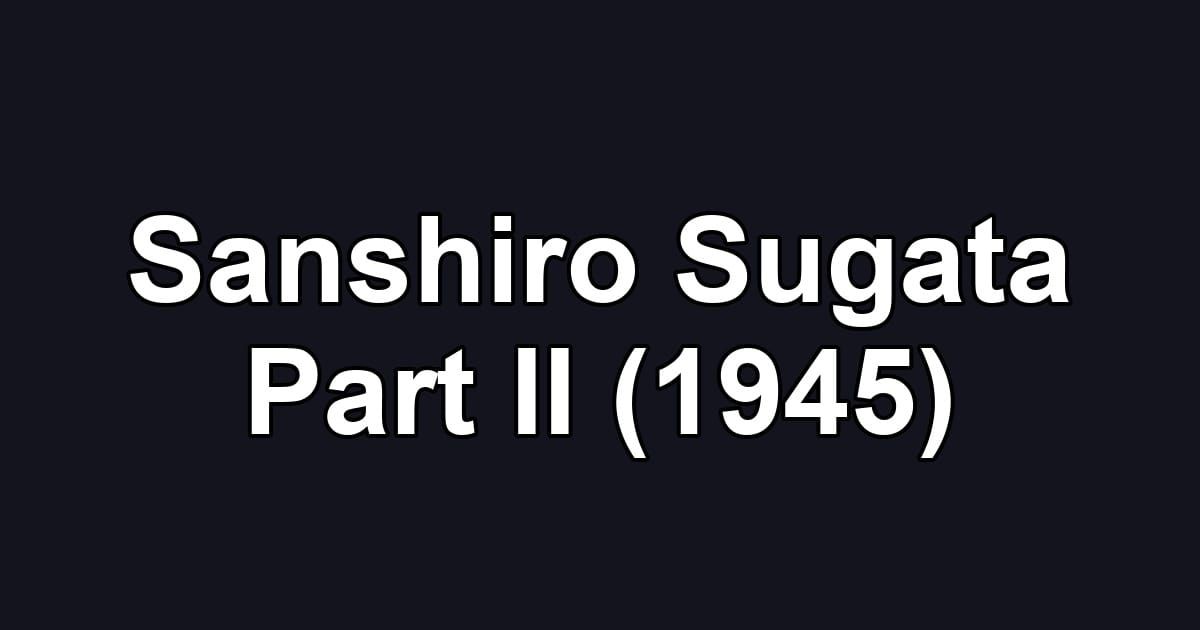 Sanshiro Sugata Part II (1945)