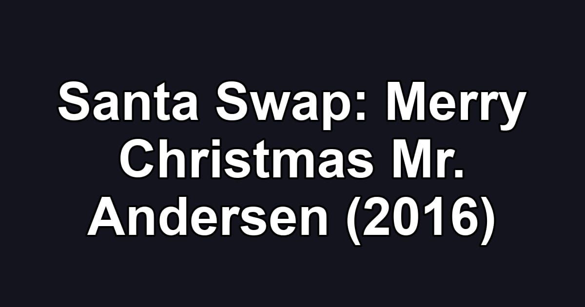 Santa Swap: Merry Christmas Mr. Andersen (2016)