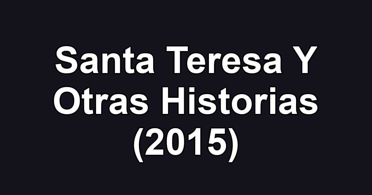 Santa Teresa Y Otras Historias (2015)