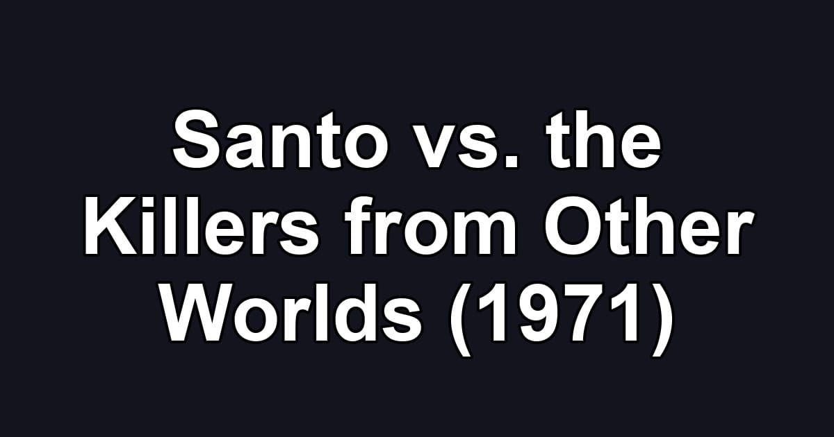 Santo vs. the Killers from Other Worlds (1971)