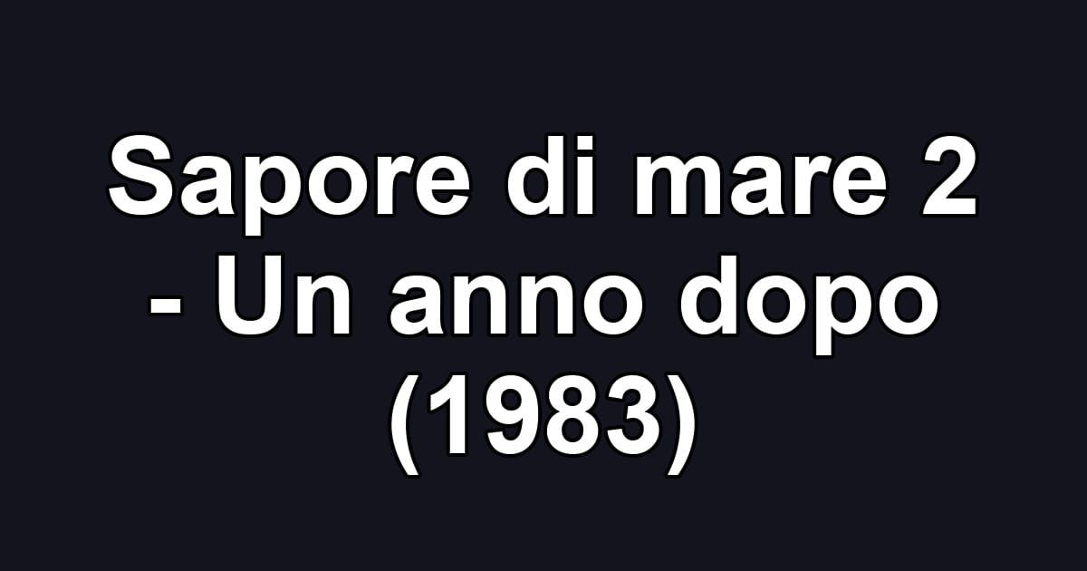 Sapore di mare 2 - Un anno dopo (1983)