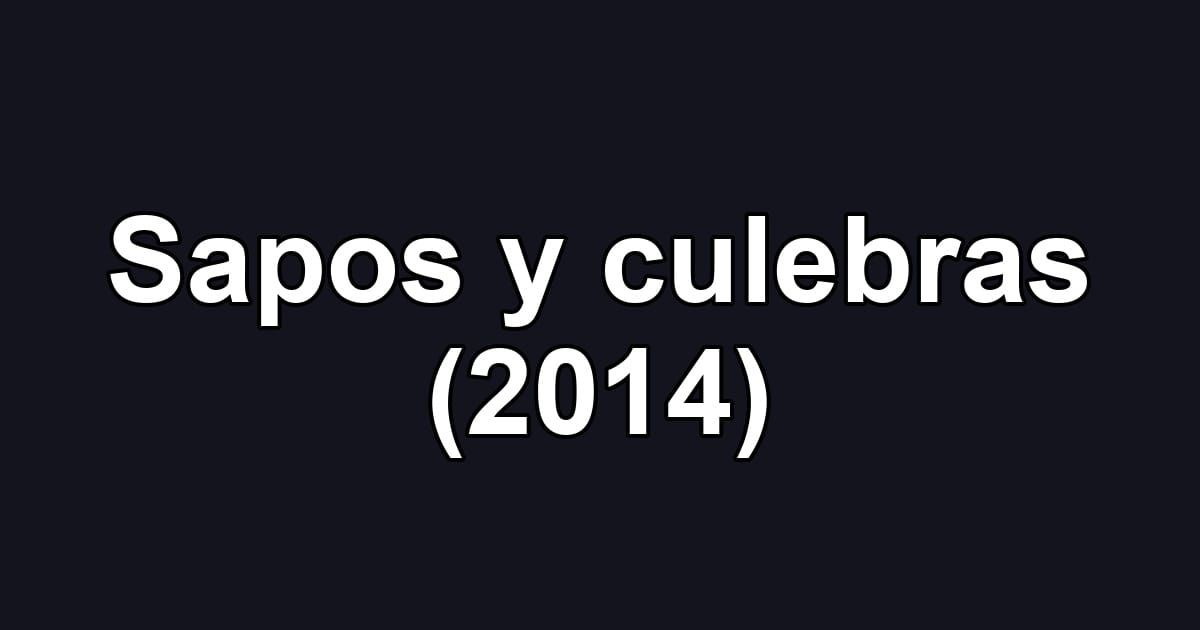 Sapos y culebras (2014)