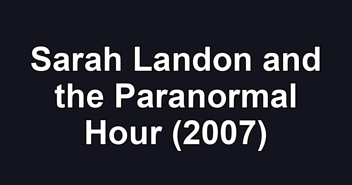 Sarah Landon and the Paranormal Hour (2007)