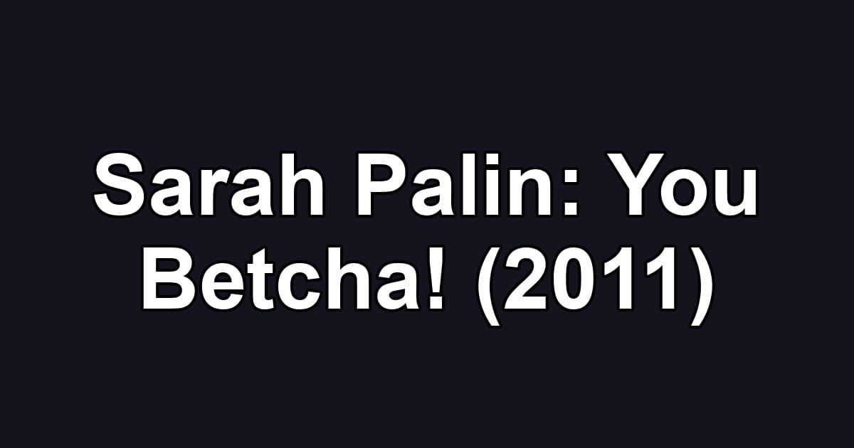 Sarah Palin: You Betcha! (2011)