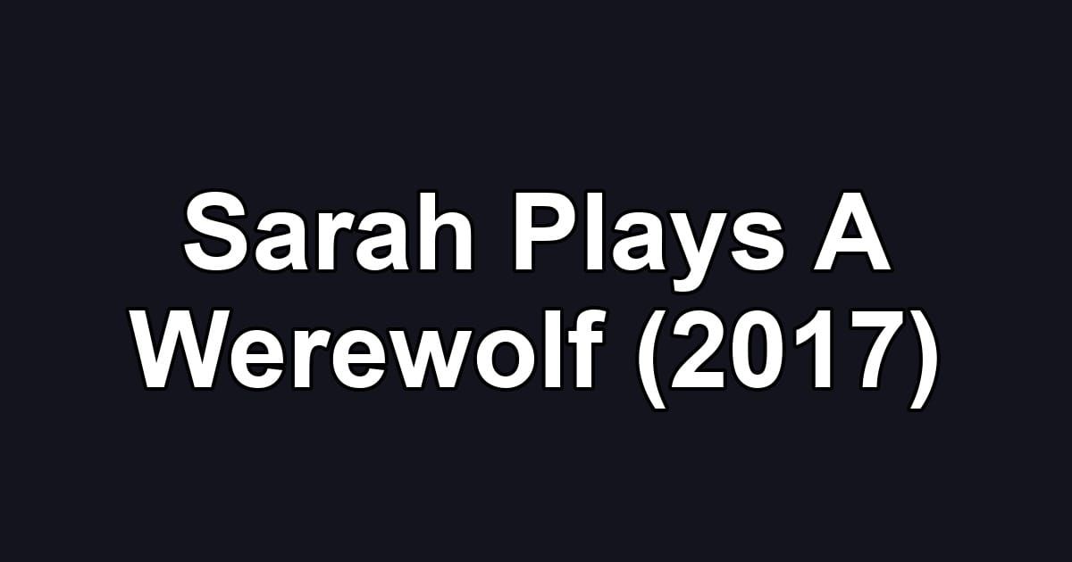 Sarah Plays A Werewolf (2017)