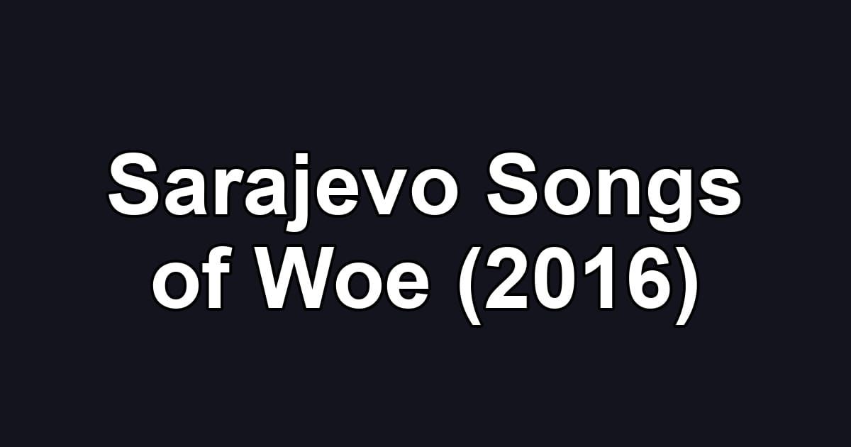 Sarajevo Songs of Woe (2016)