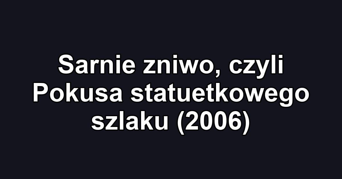 Sarnie zniwo, czyli Pokusa statuetkowego szlaku (2006)