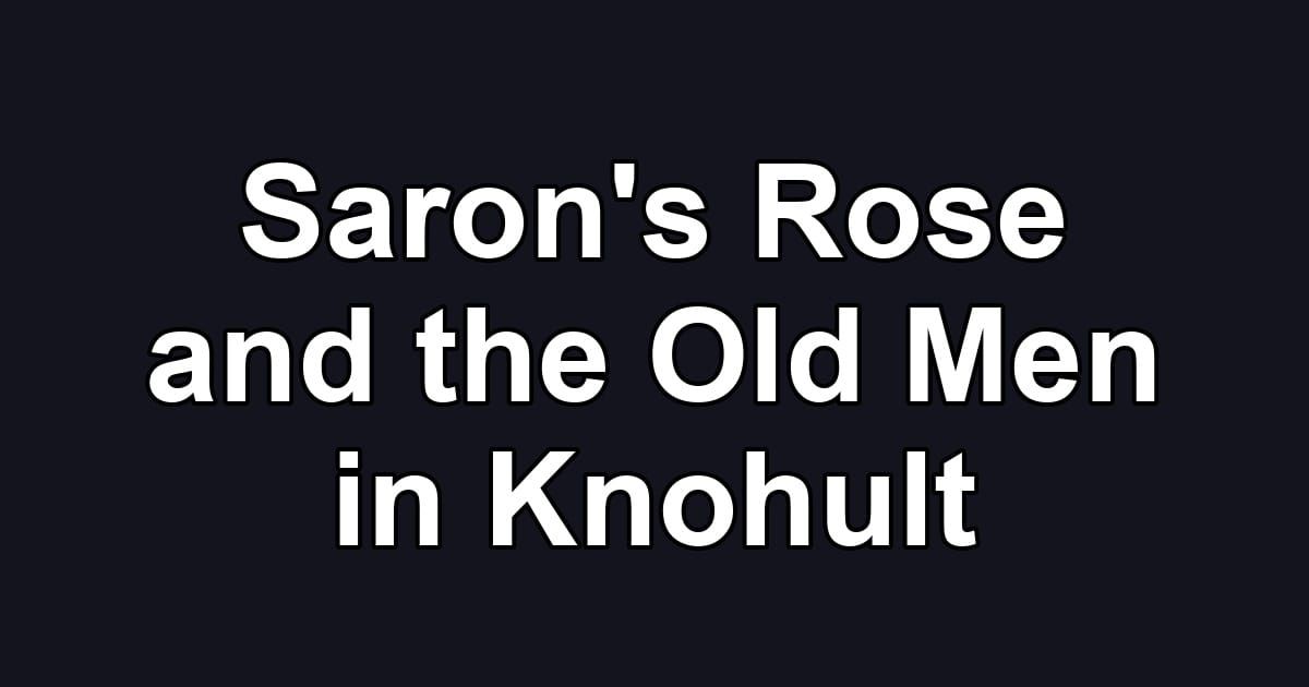 Saron's Rose and the Old Men in Knohult