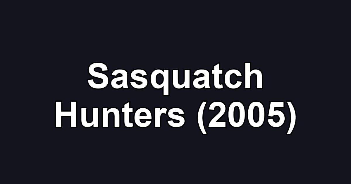 Sasquatch Hunters (2005)