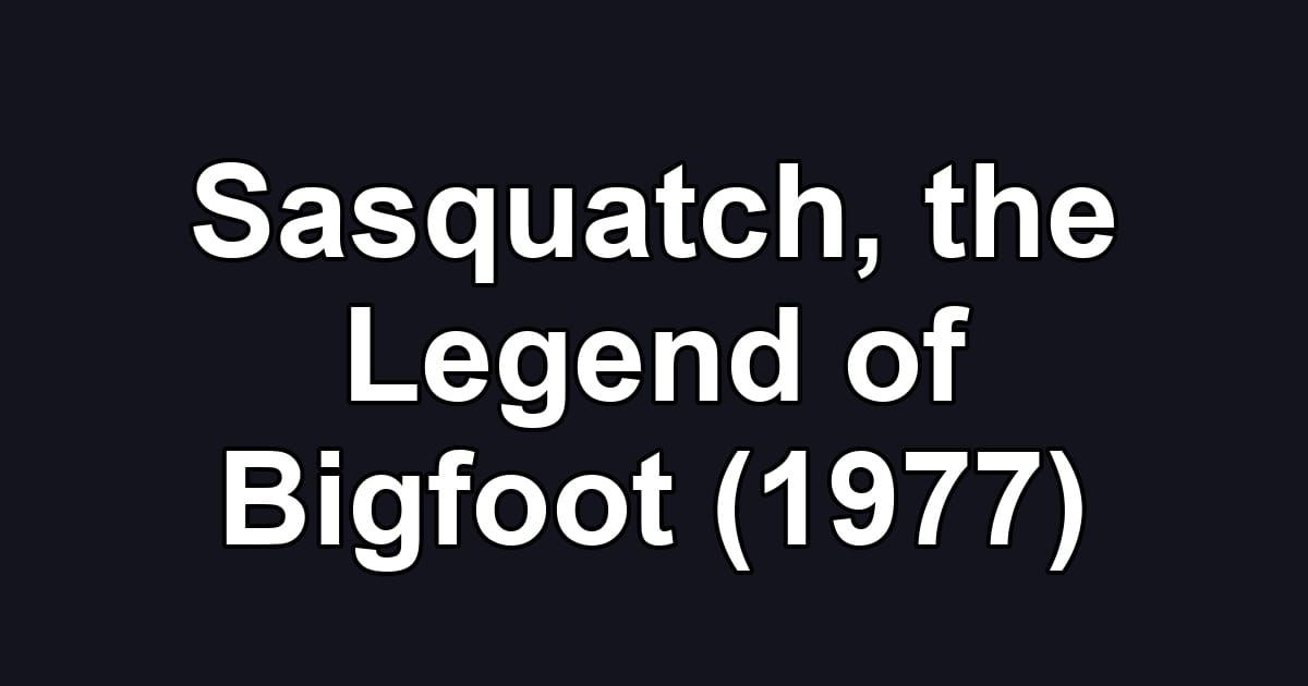 Sasquatch, the Legend of Bigfoot (1977)