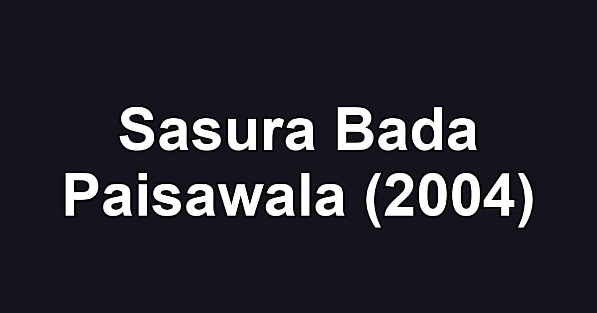 Sasura Bada Paisawala (2004)