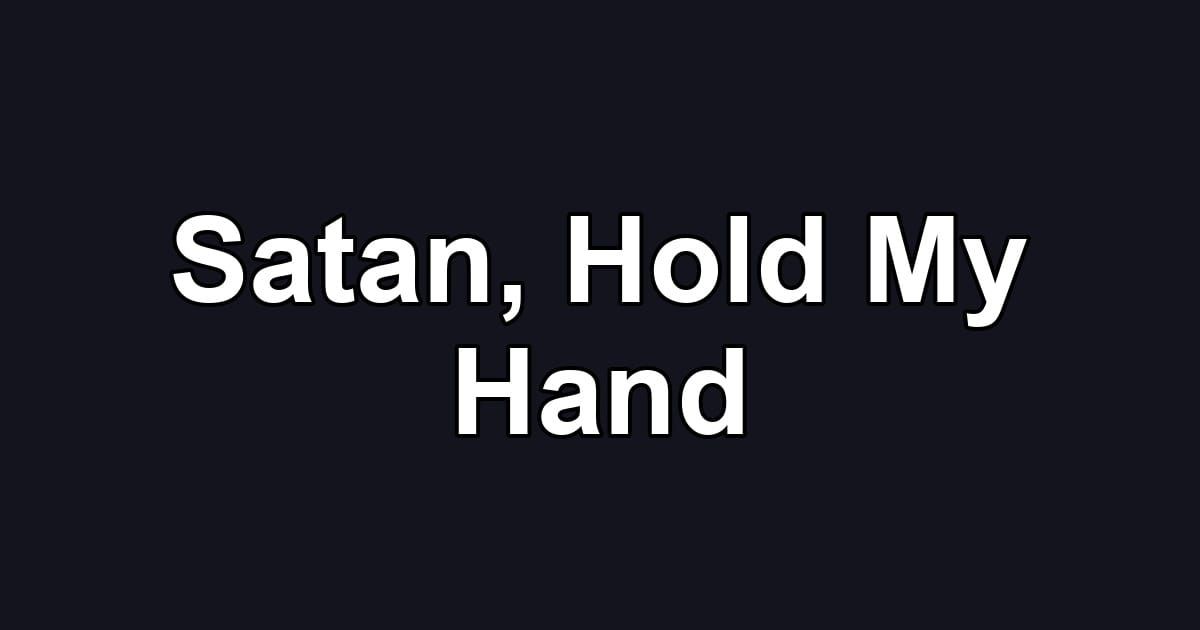 Satan, Hold My Hand