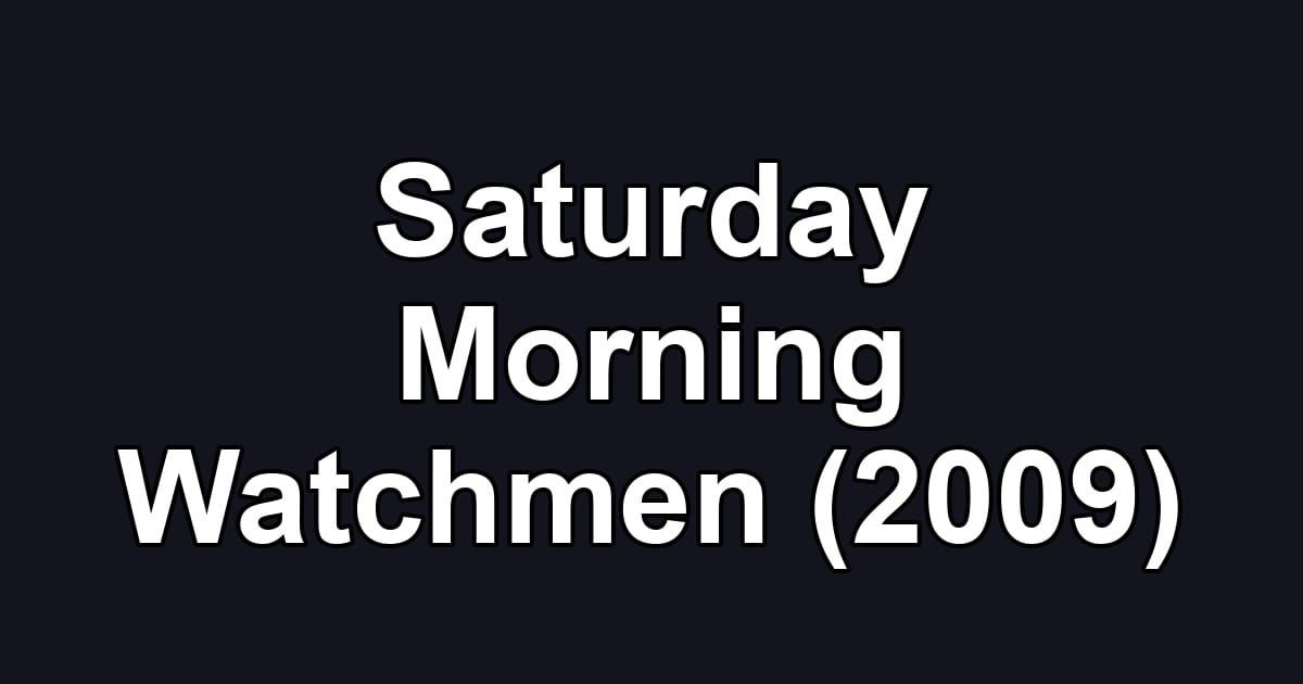 Saturday Morning Watchmen (2009)