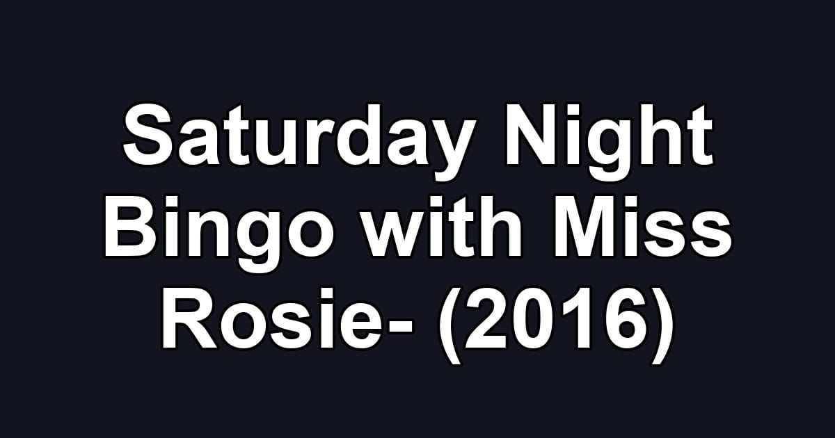 Saturday Night Bingo with Miss Rosie- (2016)
