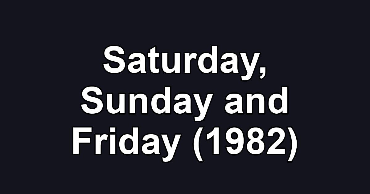 Saturday, Sunday and Friday (1982)