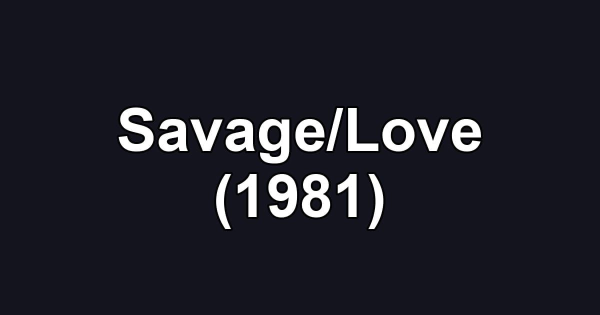 Savage/Love (1981)
